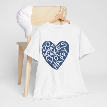 Unisex  what makes you happy Tee