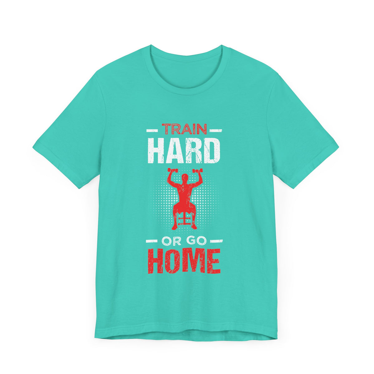 Train Hard Or Go Home Unisex Tee