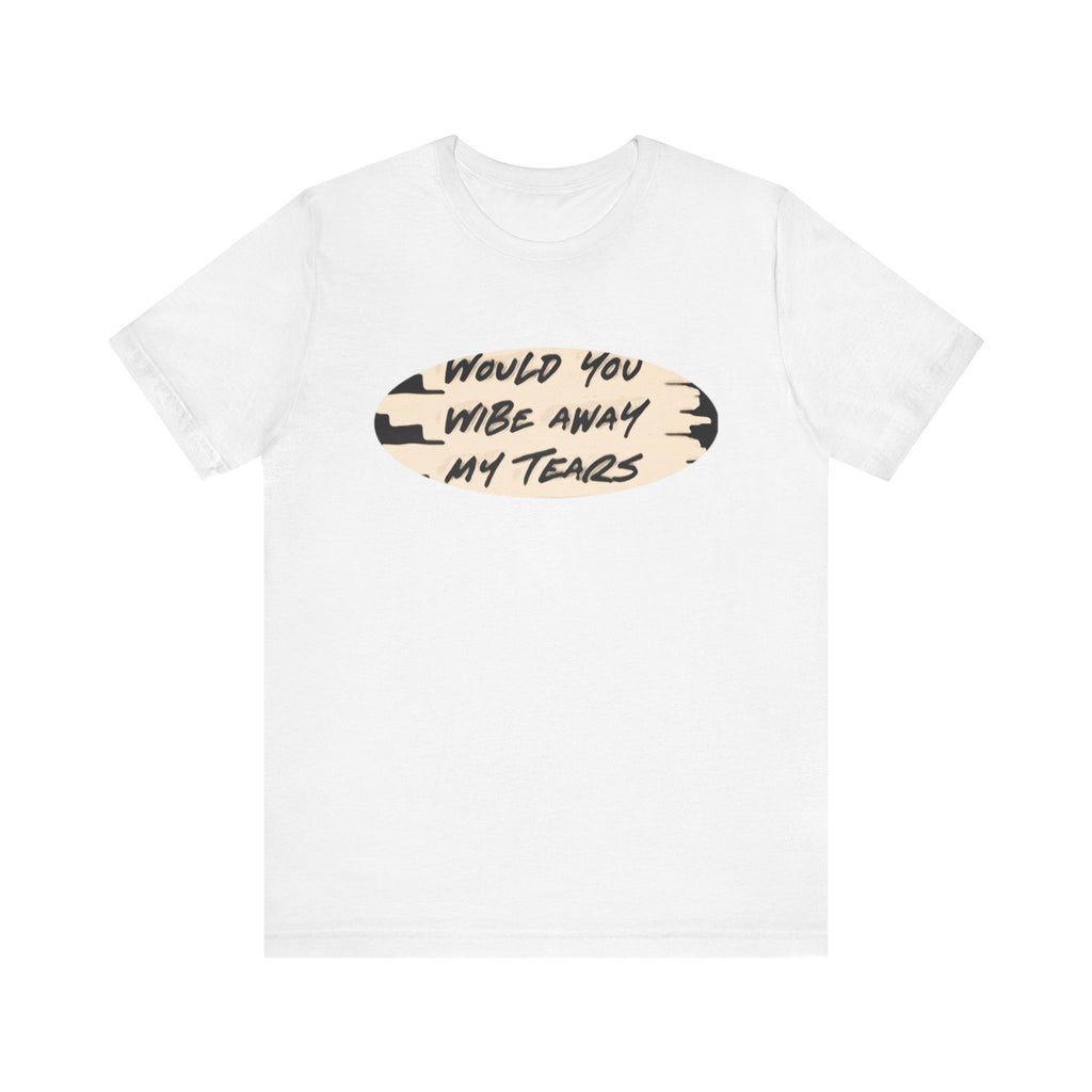 Unisex  Short Sleeve Wipe my tears  Tee