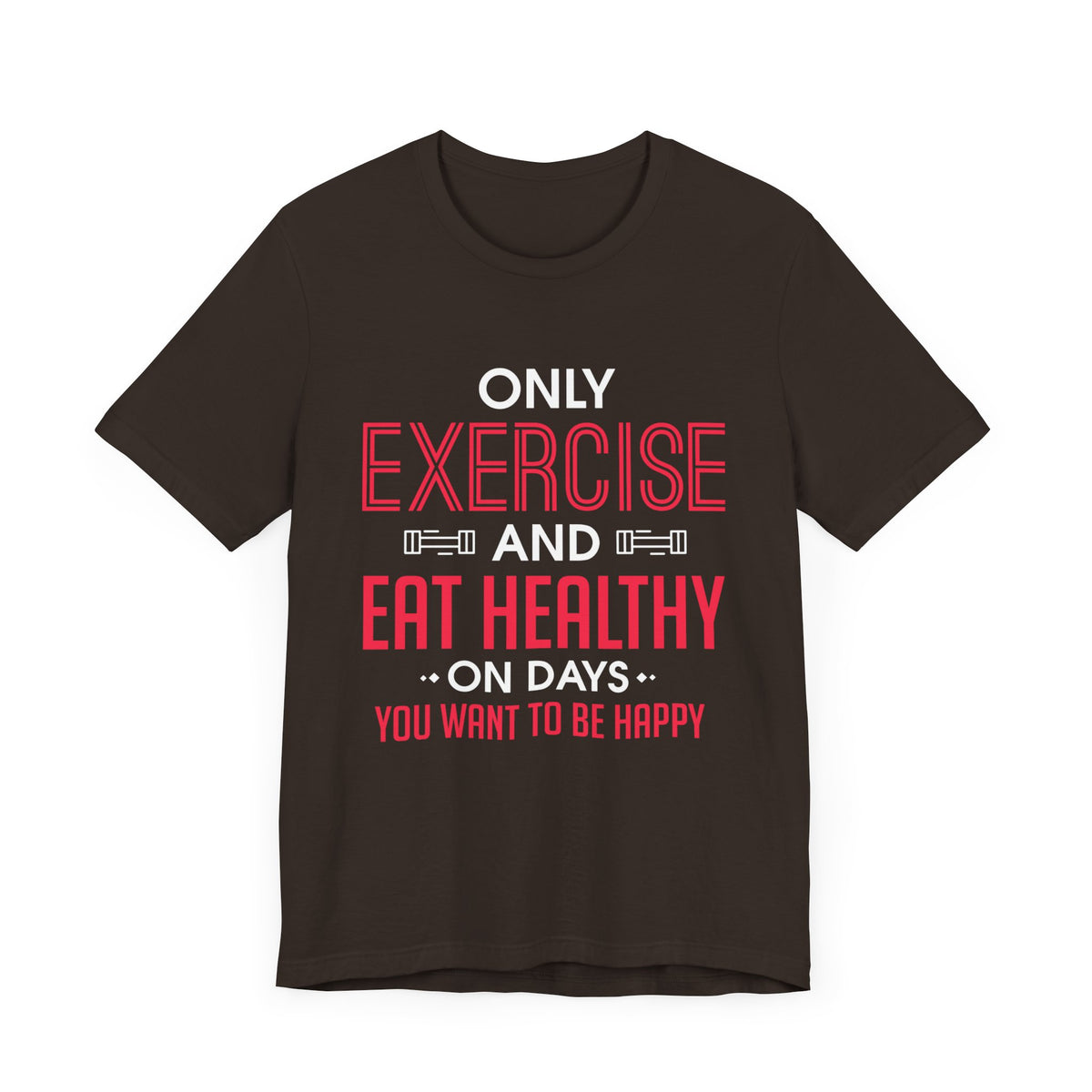 Only Exercise And Eat Healthy Unisex Tee