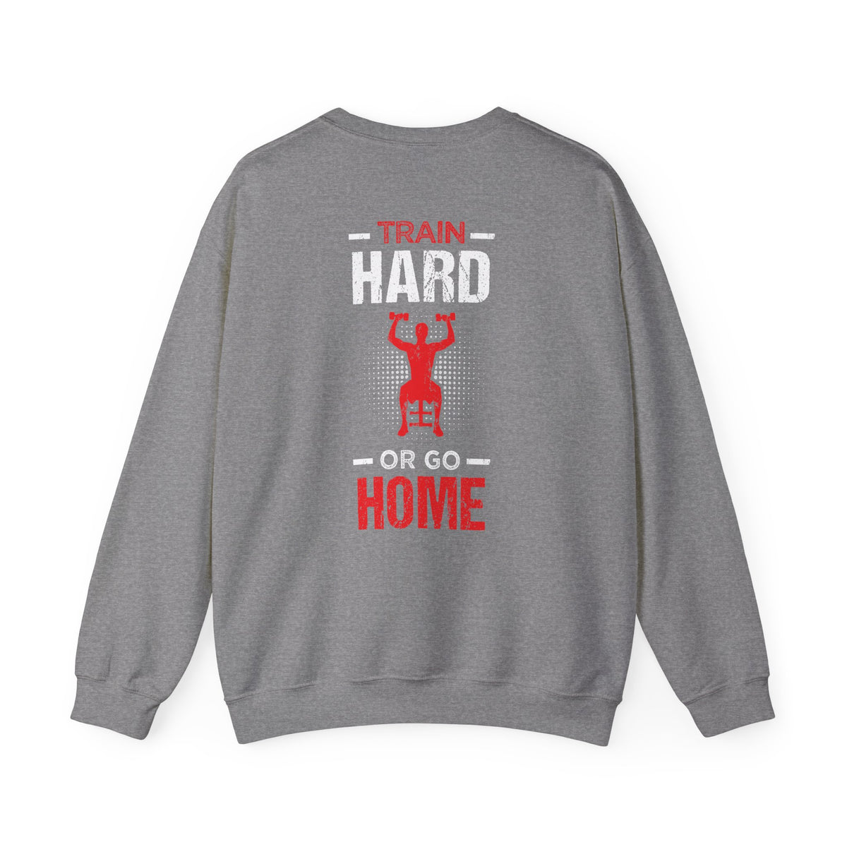 Train Hard Or Go Home Unisex Sweatshirt