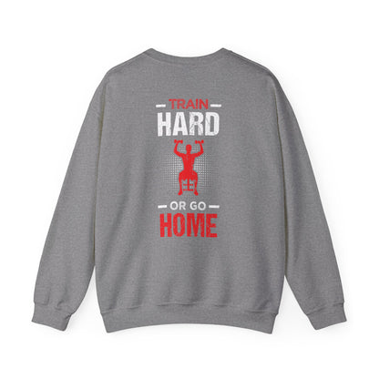 Train Hard Or Go Home Unisex Sweatshirt