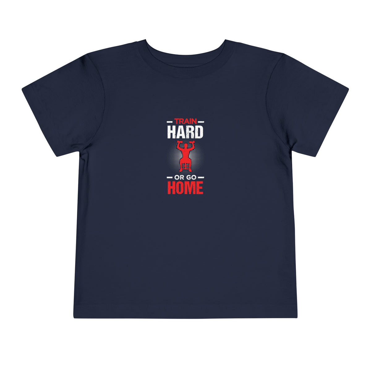 Train Hard Or Go Home Toddler Tee