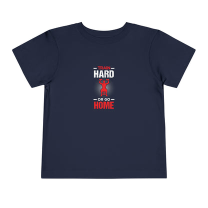 Train Hard Or Go Home Toddler Tee