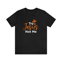 Try Jesus Not Me Unisex Tee - RC’nSONS