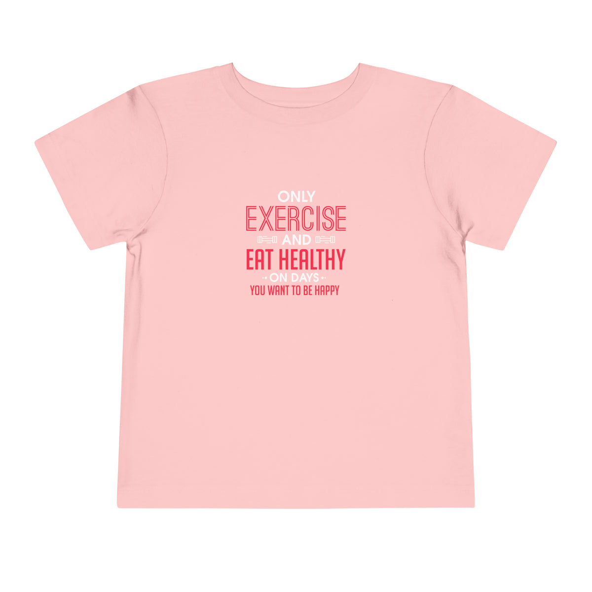 Only Exercise And Eat Healthy Toddler Tee