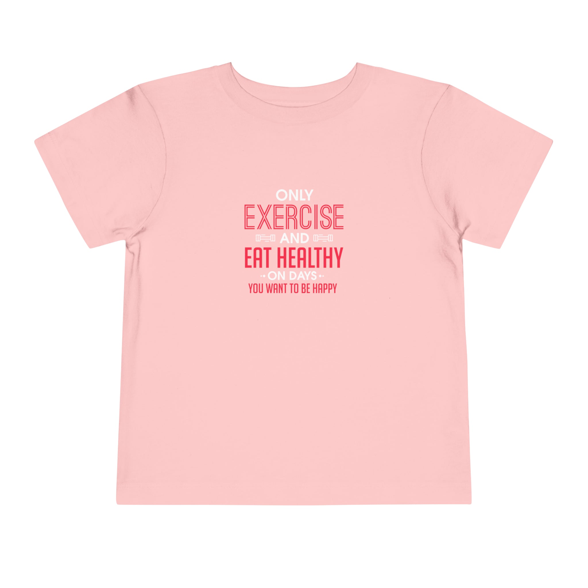 Only Exercise And Eat Healthy Toddler Tee
