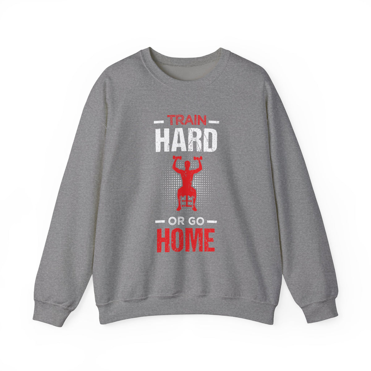 Train Hard Or Go Home Unisex Sweatshirt