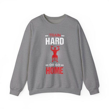 Train Hard Or Go Home Unisex Sweatshirt