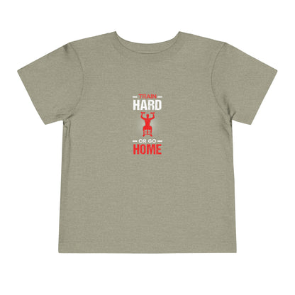 Train Hard Or Go Home Toddler Tee