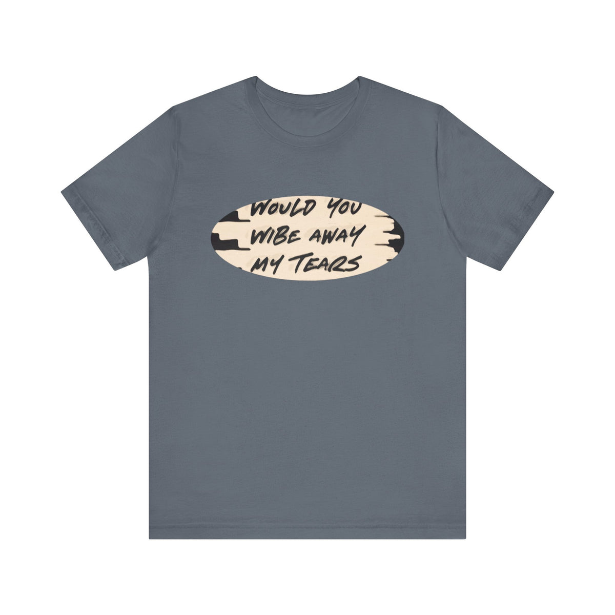 Unisex  Short Sleeve Wipe my tears  Tee