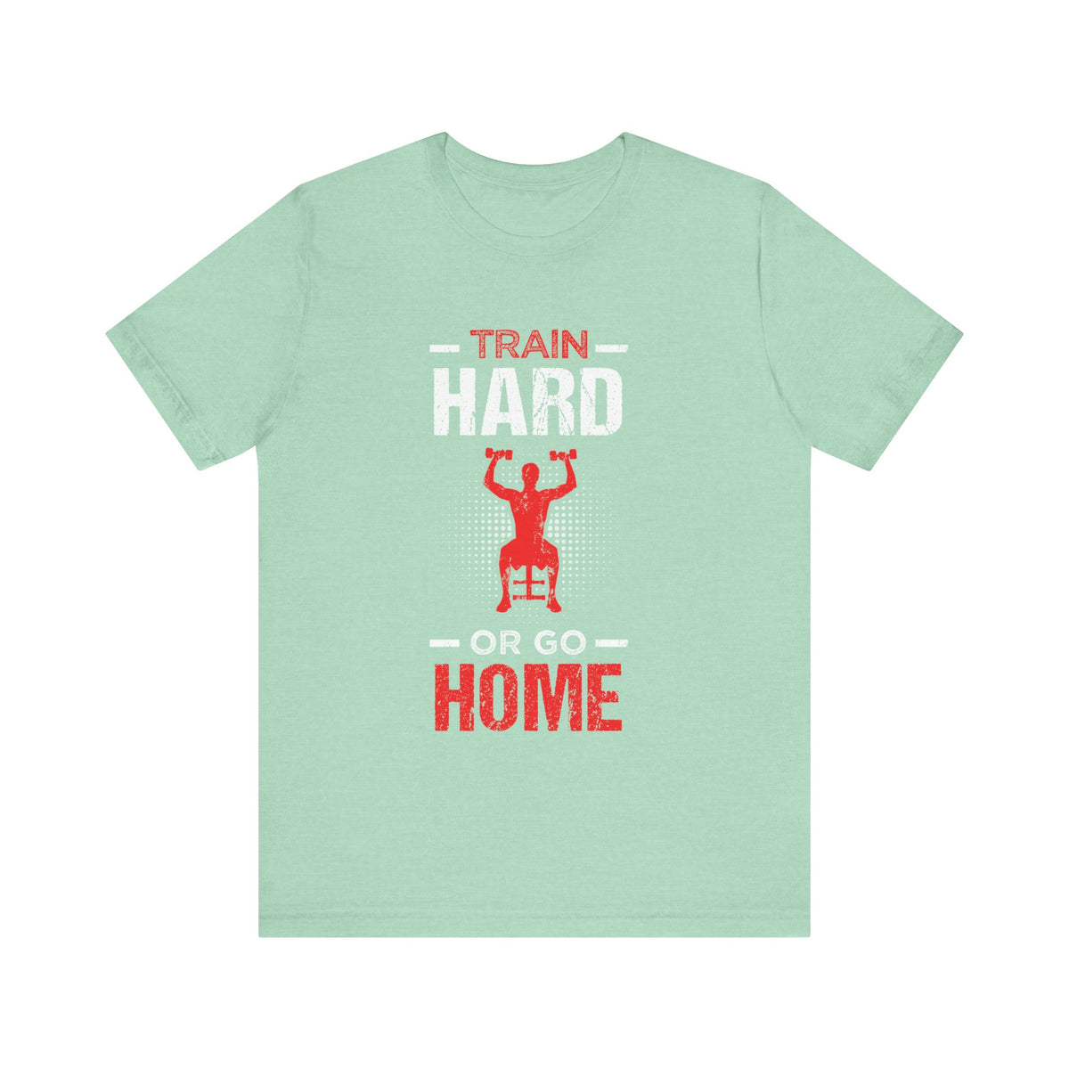 Train Hard Or Go Home Unisex Tee