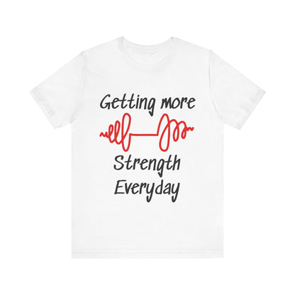 Getting More Strength Everyday Unisex Tee