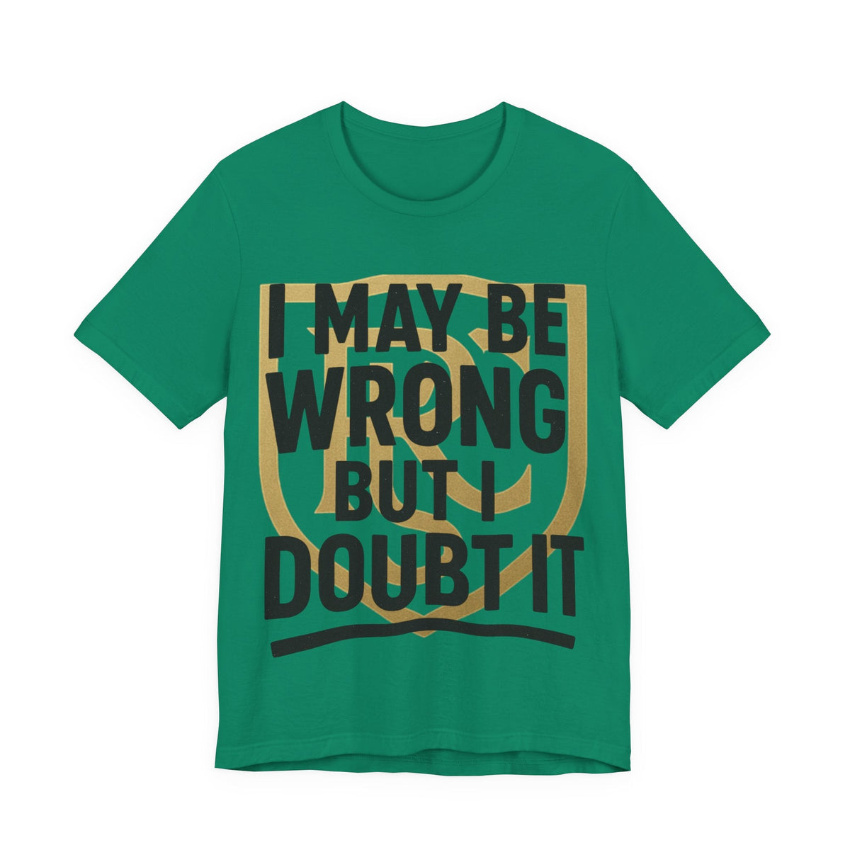 Unisex Graphic Tee - 'I May Be Wrong But I Doubt It' Printify