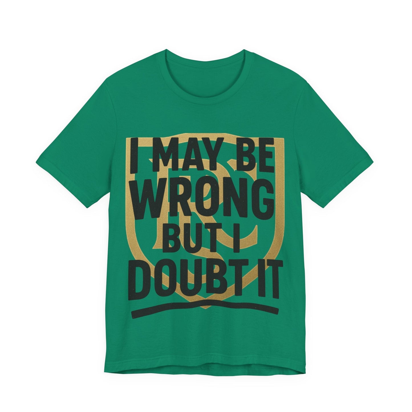 Unisex Graphic Tee - 'I May Be Wrong But I Doubt It' Printify