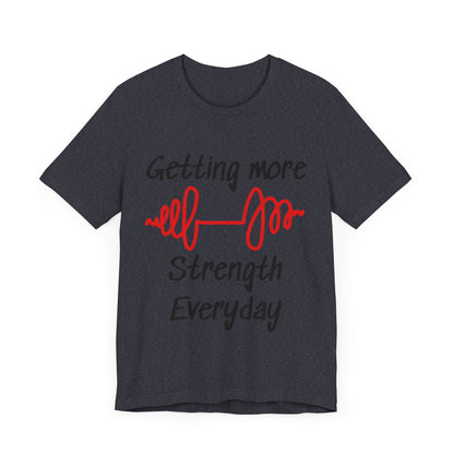Getting More Strength Everyday Unisex Tee