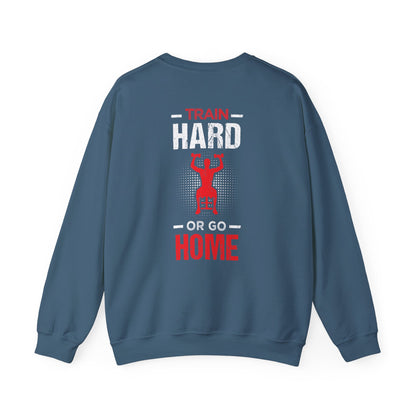 Train Hard Or Go Home Unisex Sweatshirt