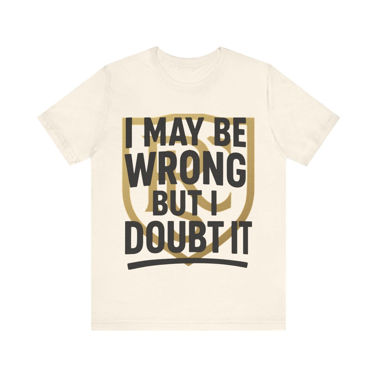 Unisex Graphic Tee - 'I May Be Wrong But I Doubt It' Printify