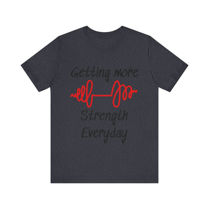 Getting More Strength Everyday Unisex Tee
