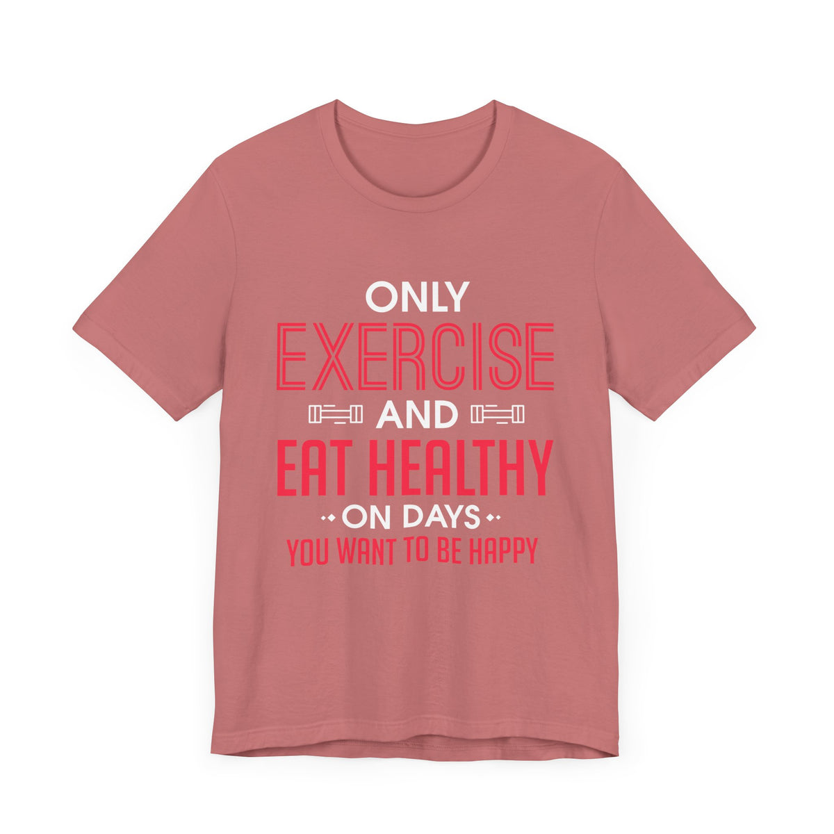 Only Exercise And Eat Healthy Unisex Tee