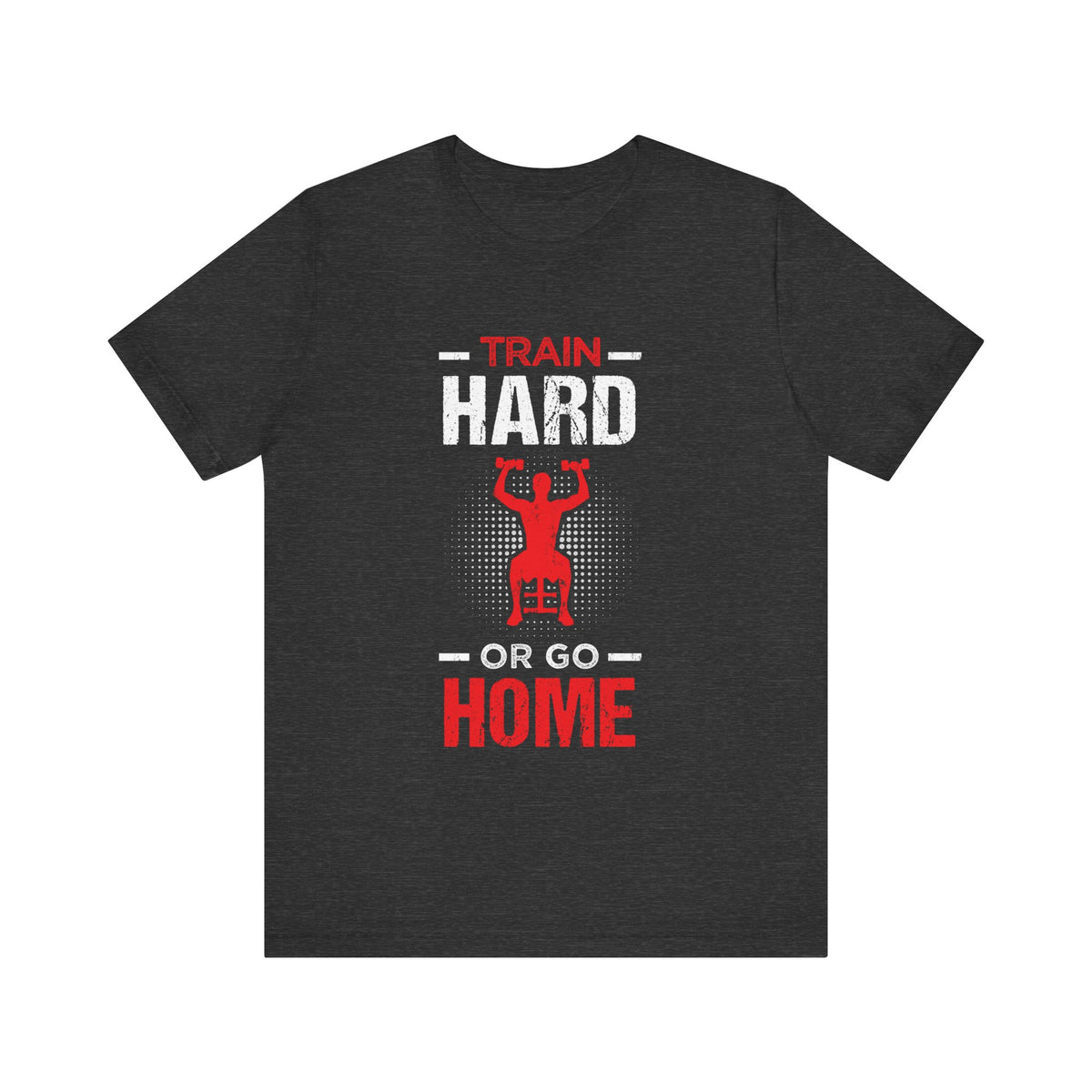 Train Hard Or Go Home Unisex Tee