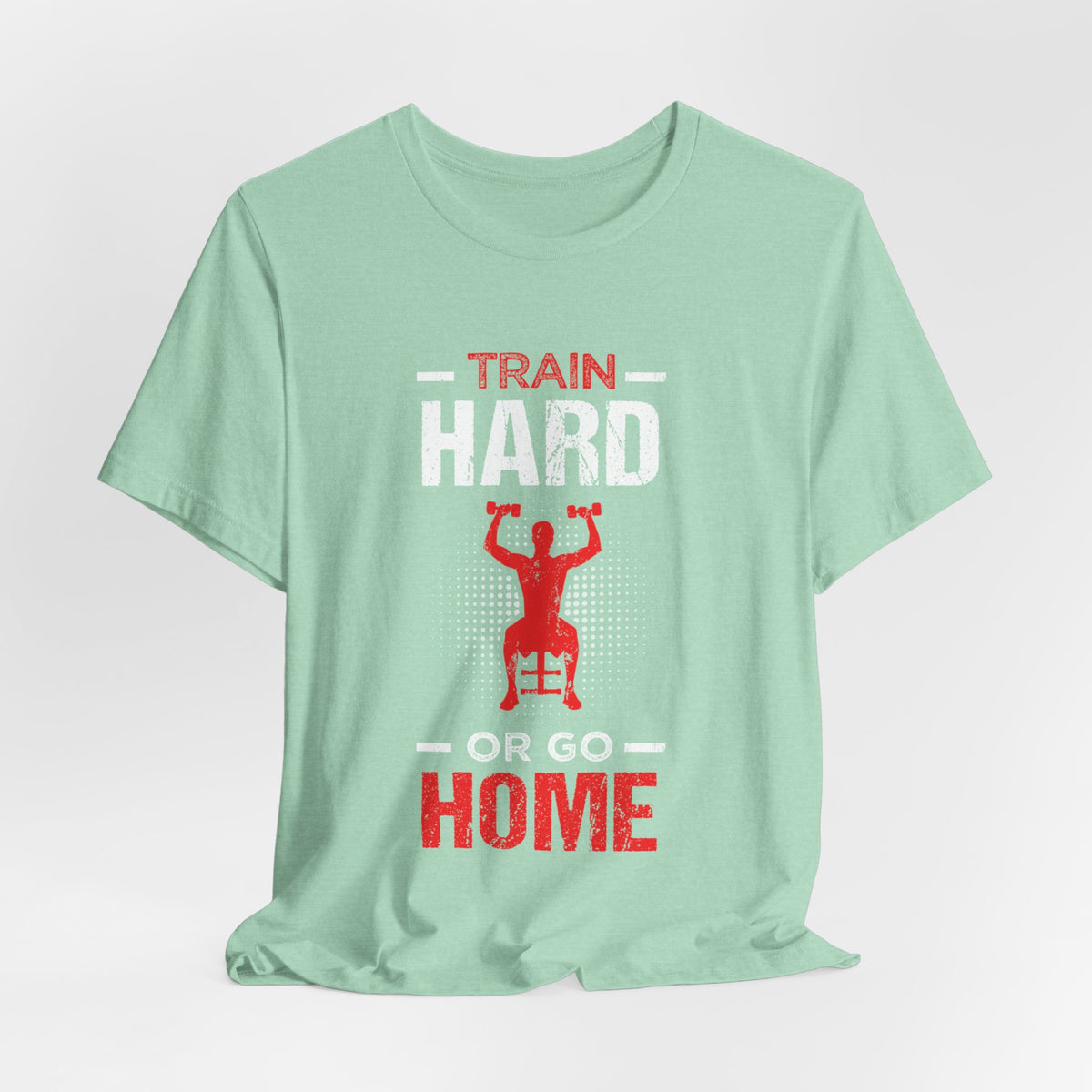 Train Hard Or Go Home Unisex Tee