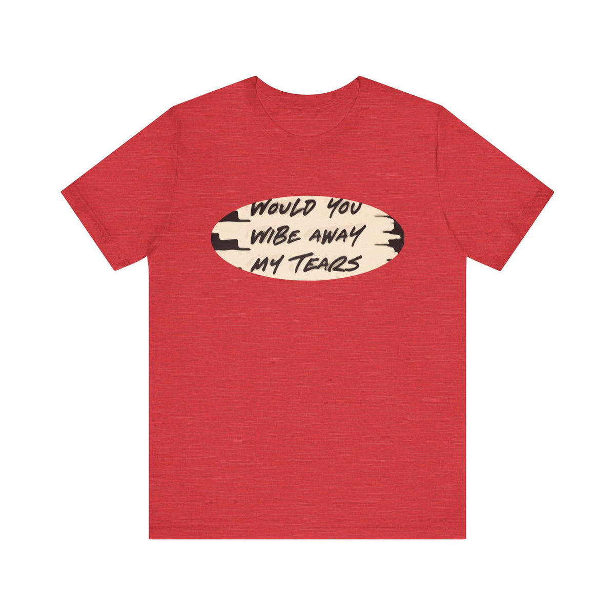 Unisex  Short Sleeve Wipe my tears  Tee