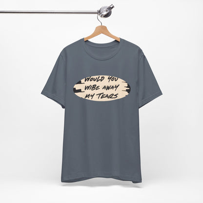 Unisex  Short Sleeve Wipe my tears  Tee