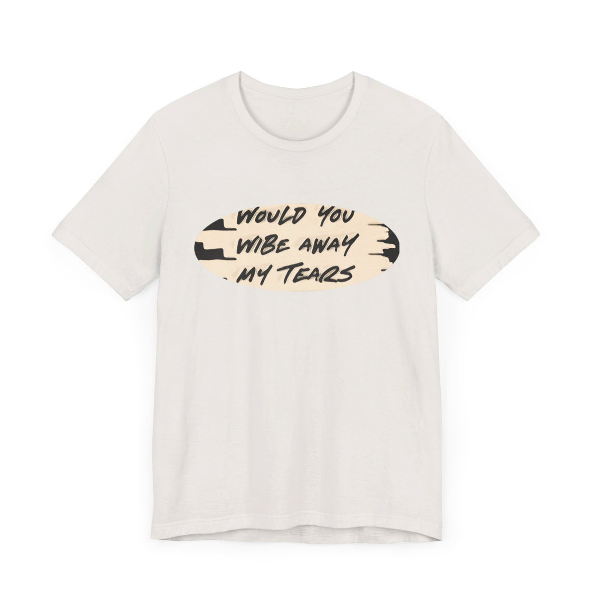 Unisex  Short Sleeve Wipe my tears  Tee