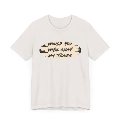 Unisex  Short Sleeve Wipe my tears  Tee