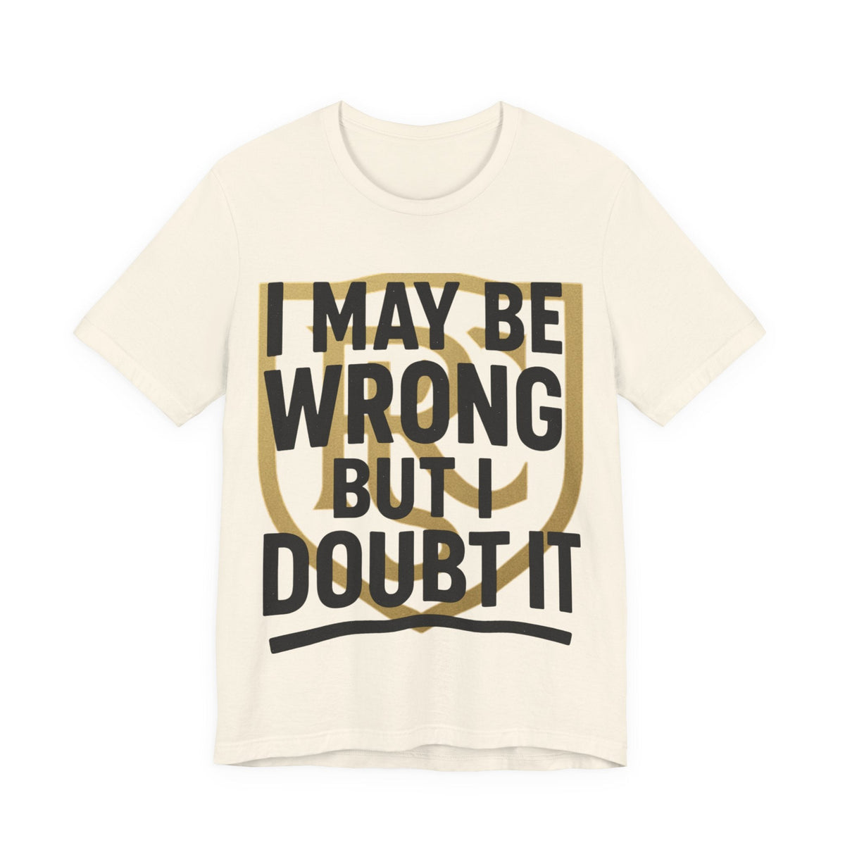 Unisex Graphic Tee - 'I May Be Wrong But I Doubt It' Printify