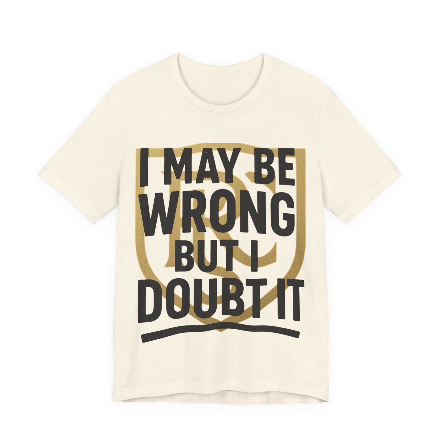 Unisex Graphic Tee - 'I May Be Wrong But I Doubt It' Printify