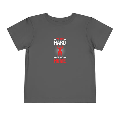 Train Hard Or Go Home Toddler Tee