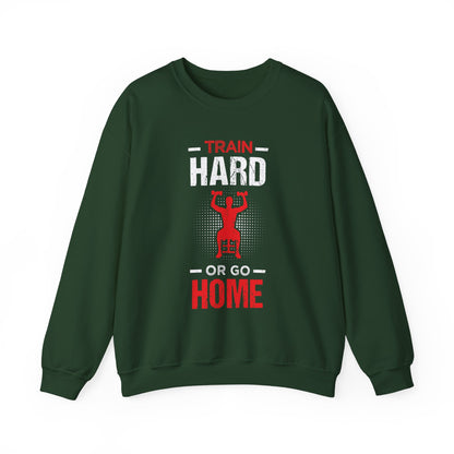 Train Hard Or Go Home Unisex Sweatshirt