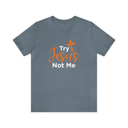 Try Jesus Not Me Unisex Tee - RC’nSONS
