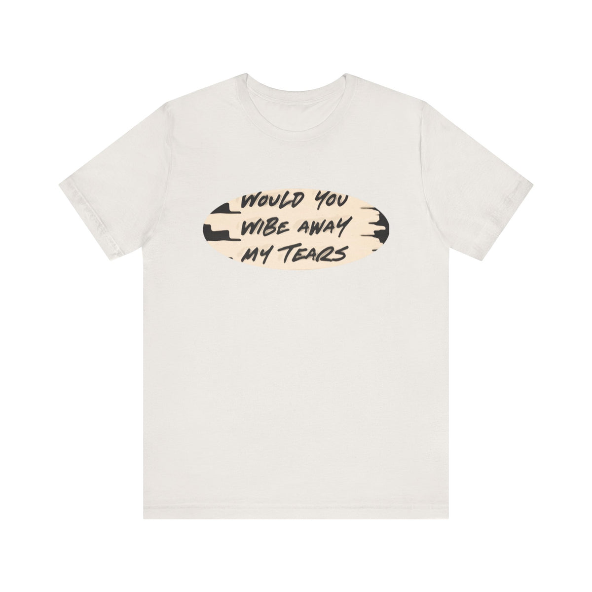 Unisex  Short Sleeve Wipe my tears  Tee