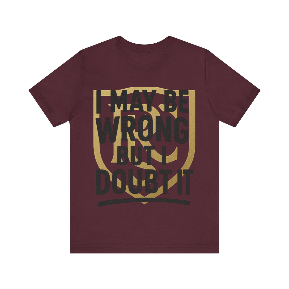 Unisex Graphic Tee - 'I May Be Wrong But I Doubt It' Printify