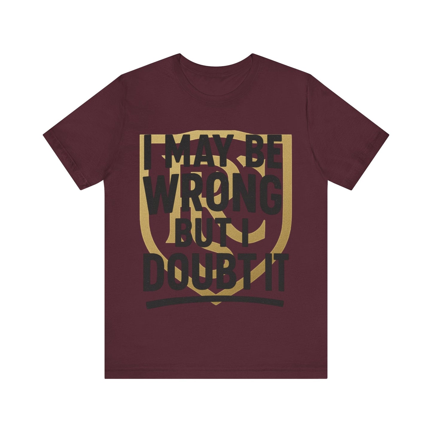 Unisex Graphic Tee - 'I May Be Wrong But I Doubt It' Printify