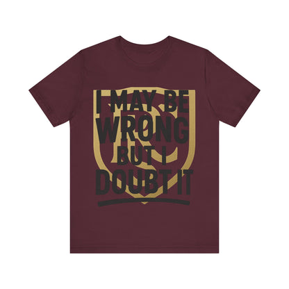 Unisex Graphic Tee - 'I May Be Wrong But I Doubt It' Printify