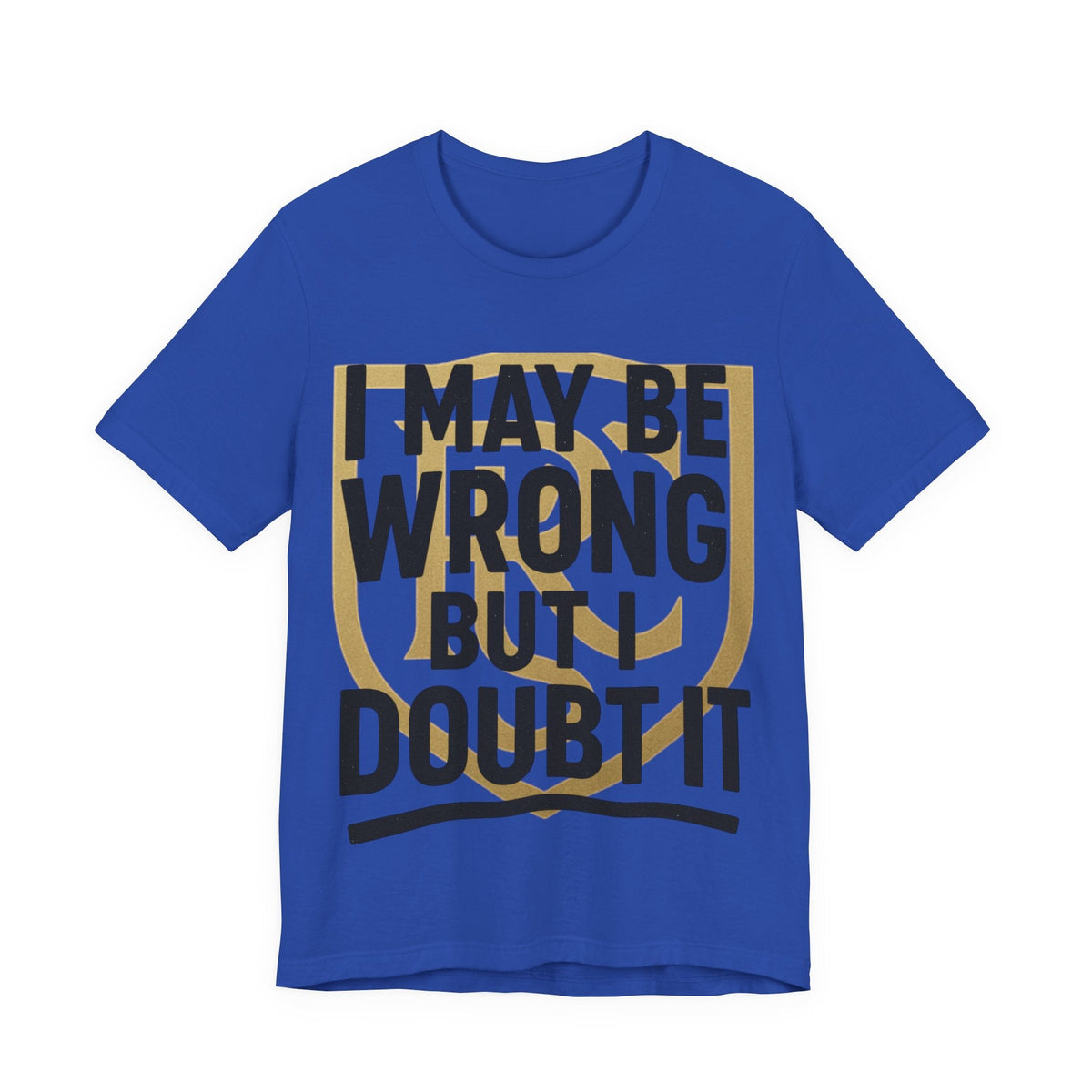 Unisex Graphic Tee - 'I May Be Wrong But I Doubt It' Printify