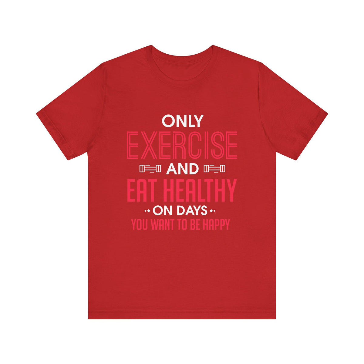 Only Exercise And Eat Healthy Unisex Tee
