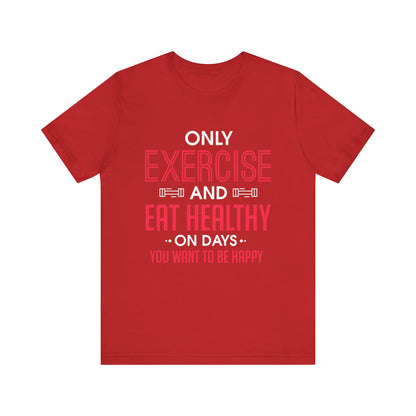 Only Exercise And Eat Healthy Unisex Tee