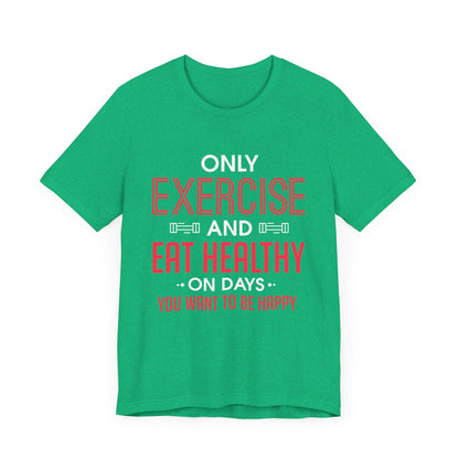 Only Exercise And Eat Healthy Unisex Tee