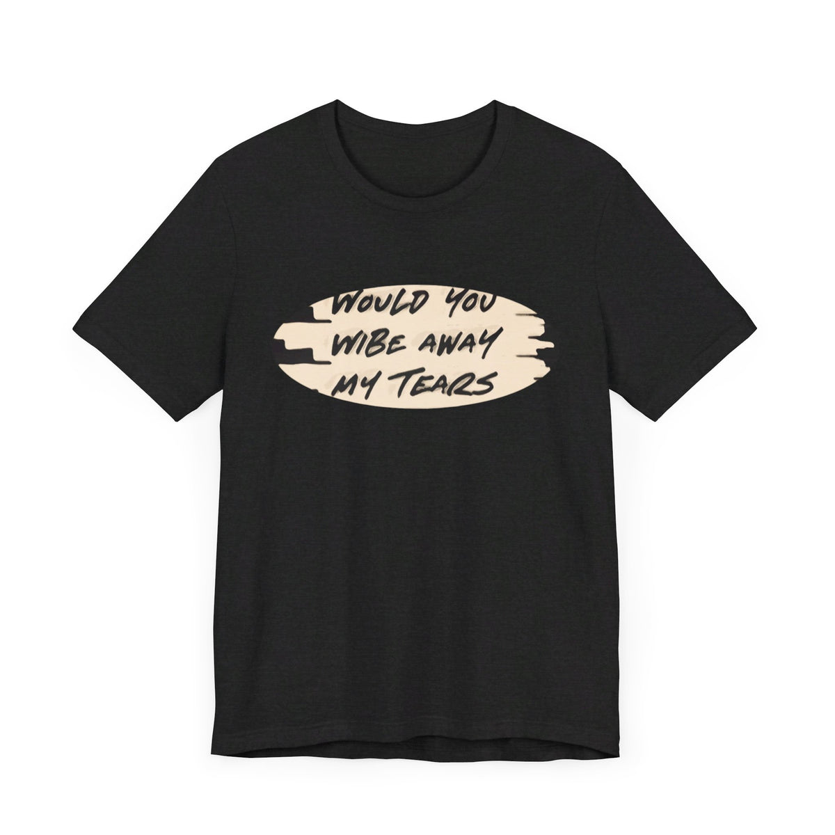 Unisex  Short Sleeve Wipe my tears  Tee