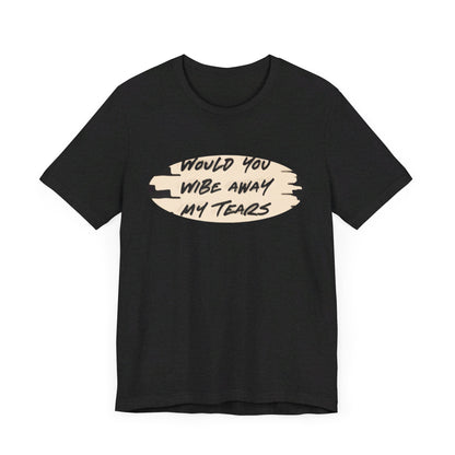 Unisex  Short Sleeve Wipe my tears  Tee