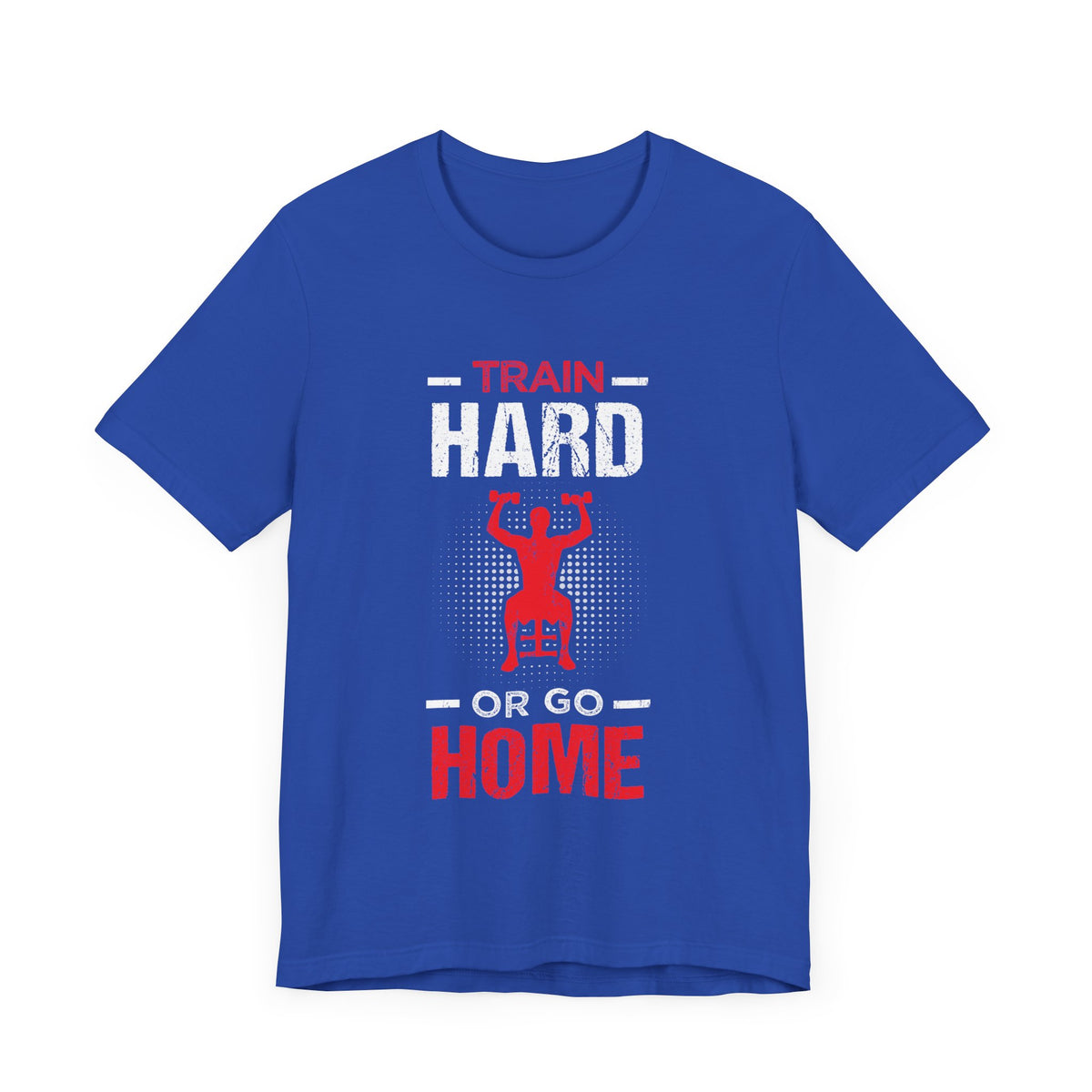 Train Hard Or Go Home Unisex Tee