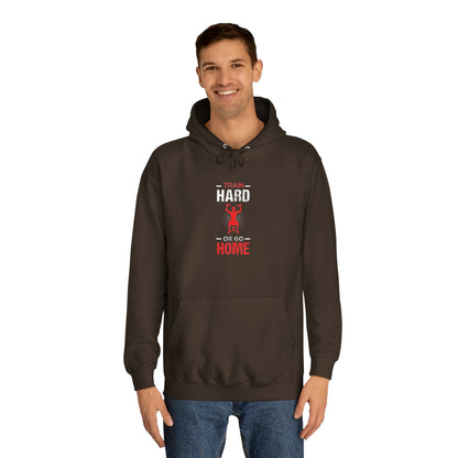 Train Hard Or Go Home Unisex Hoodie