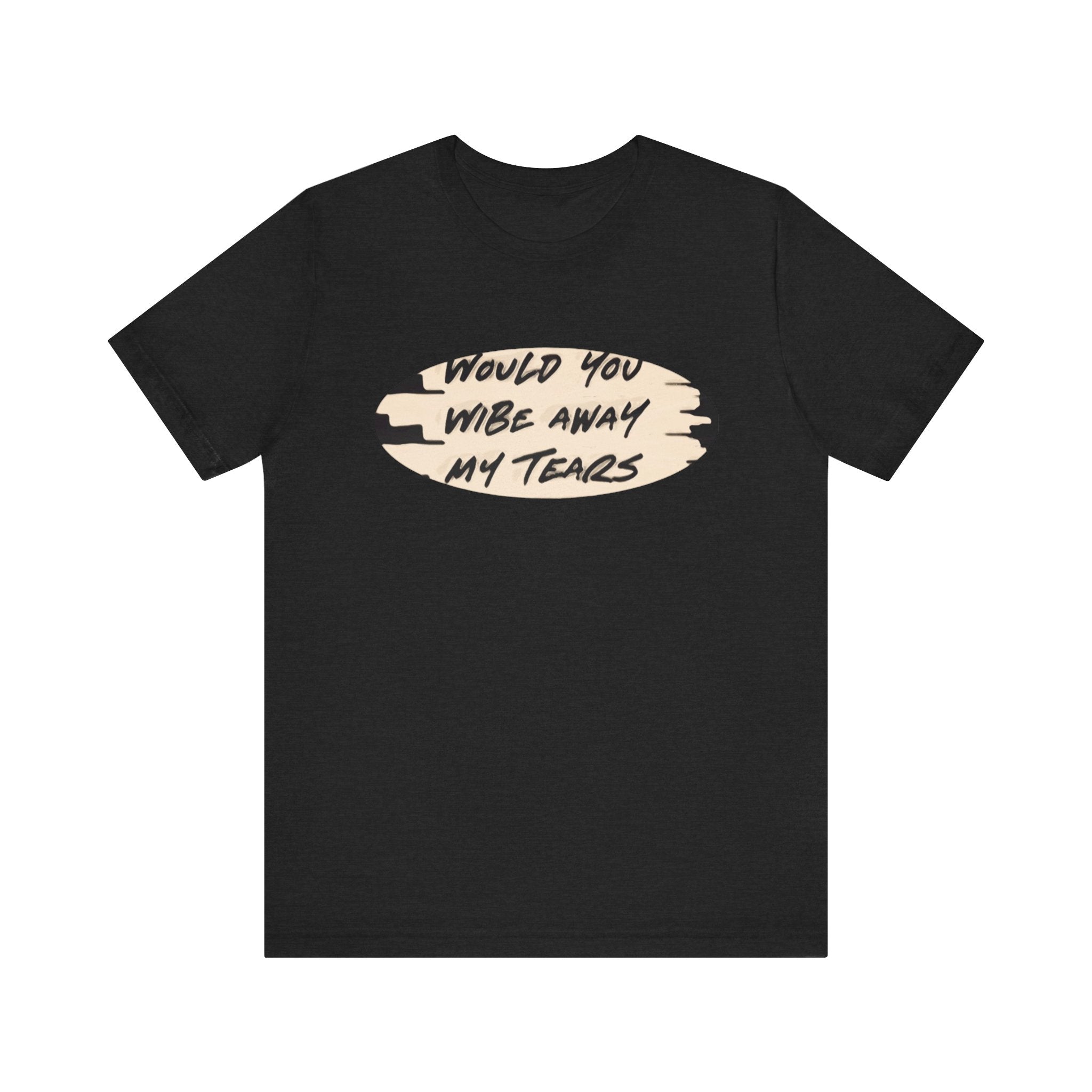 Unisex  Short Sleeve Wipe my tears  Tee