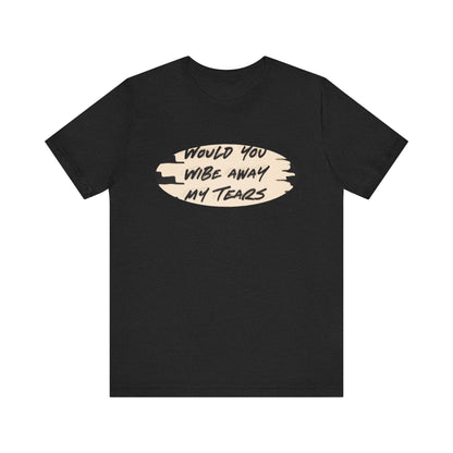 Unisex  Short Sleeve Wipe my tears  Tee