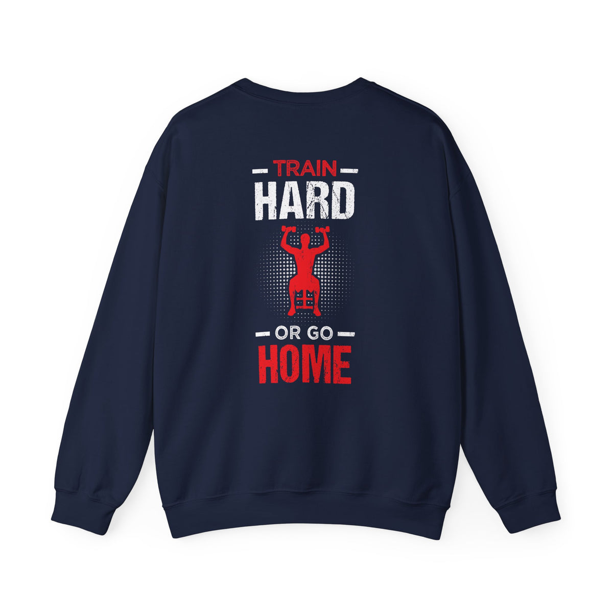 Train Hard Or Go Home Unisex Sweatshirt